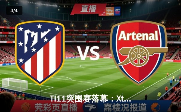 TI11突围赛落幕：Xtreme Gaming力克T1夺得最后门票，中国军团五队齐聚新加坡 - 4