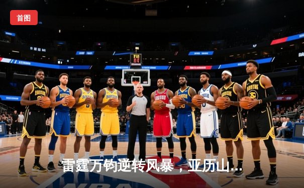 雷霆万钧逆转风暴，亚历山大41分助队加时险胜鹈鹕