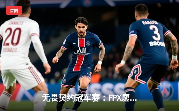 无畏契约冠军赛：FPX鏖战五局力克GEN夺冠，ZHOU成为史上首位中国FMVP