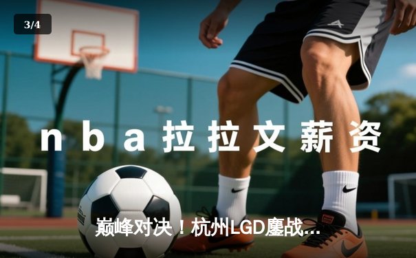 巅峰对决！杭州LGD鏖战五局险胜北京WB，锁定2024KPL夏季赛季后赛胜者组席位 - 3