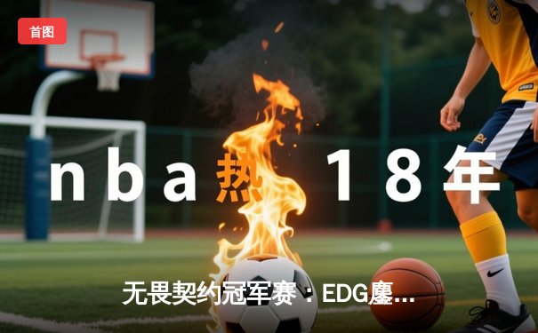 无畏契约冠军赛：EDG鏖战五局憾负PRX，中国战队虽败犹荣