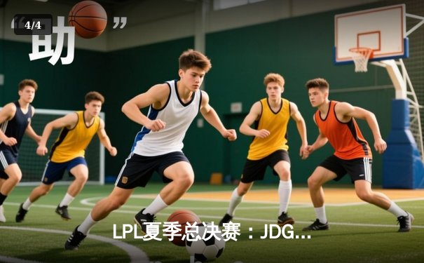 LPL夏季总决赛：JDG鏖战五局力克BLG，Knight沙皇绝境推演锁定冠军 - 4