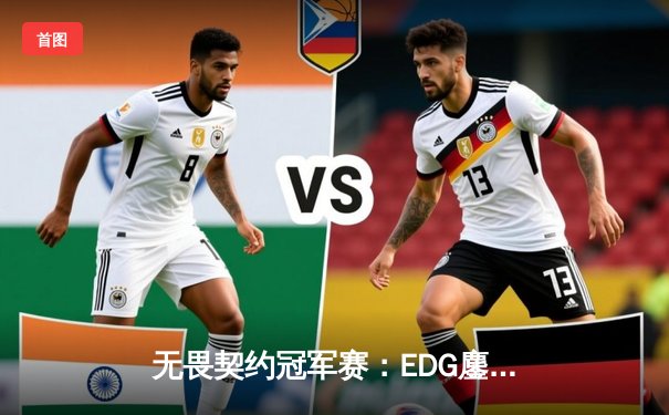 无畏契约冠军赛：EDG鏖战五局力克PRX，中国战队首夺全球总冠军