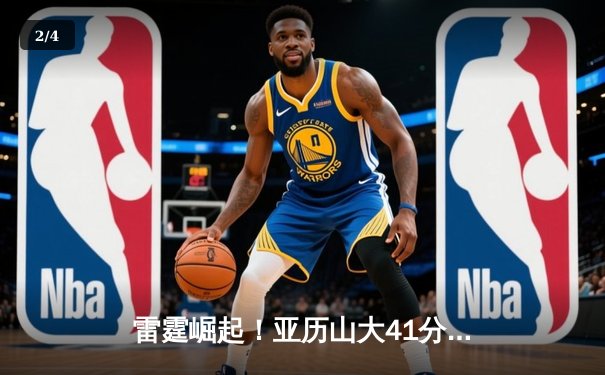 雷霆崛起！亚历山大41分导演20分逆转，雷霆加时险胜雄鹿重返西部第一 - 2