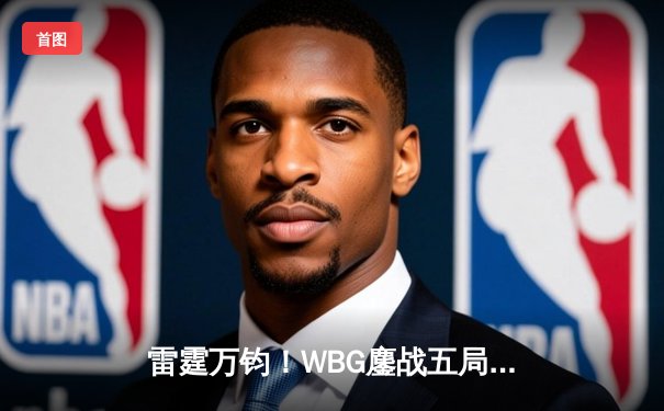 雷霆万钧！WBG鏖战五局力克JDG，Light超神卢锡安锁定胜局