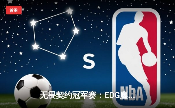 无畏契约冠军赛：EDG鏖战五局力克PRX，CN赛区首夺世界冠军