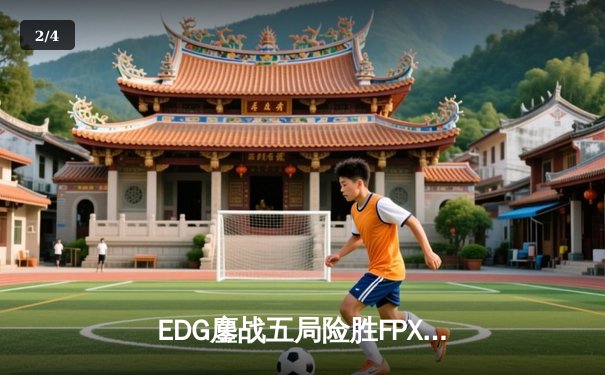 EDG鏖战五局险胜FPX，Viper超神厄斐琉斯锁定季后赛关键胜场 - 2