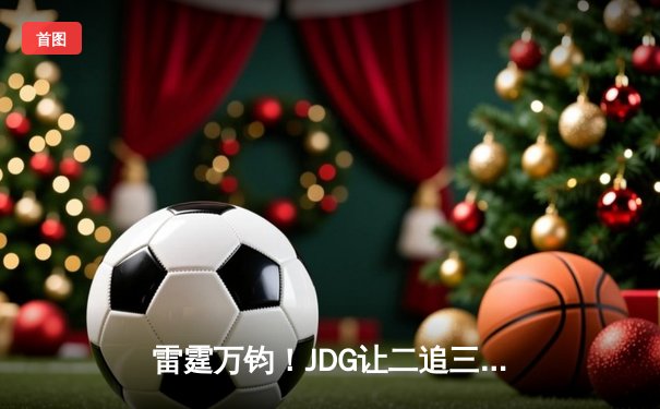 雷霆万钧！JDG让二追三击败TES，斩获2024LPL夏季赛总冠军