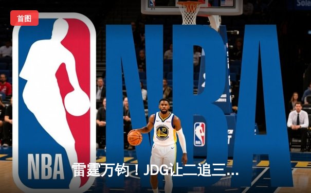 雷霆万钧！JDG让二追三逆袭T1登顶亚洲对抗赛，Knight沙皇禁军之墙锁定胜局