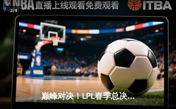 巅峰对决！LPL春季总决赛JDG鏖战五局力克BLG捧杯，Knight加冕FMVP - 2