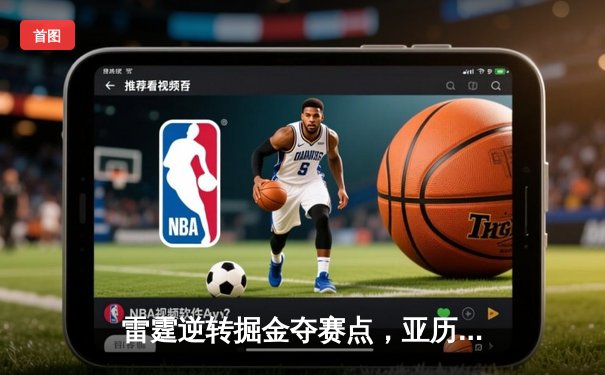 雷霆逆转掘金夺赛点，亚历山大36分制胜，约基奇空砍三双